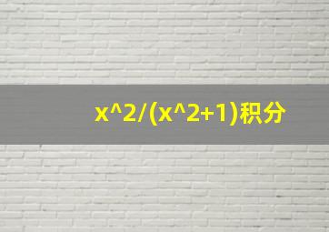 x^2/(x^2+1)积分